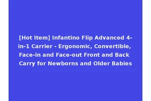 [Hot Item] Infantino Flip Advanced 4-in-1 Carrier - Ergonomic, Convertible, Face-in and Face-out Front and Back Carry for Newborns and Older Babies
