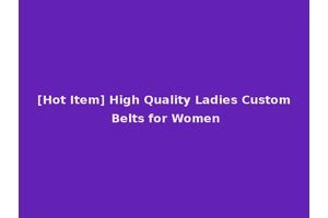 [Hot Item] High Quality Ladies Custom Belts for Women