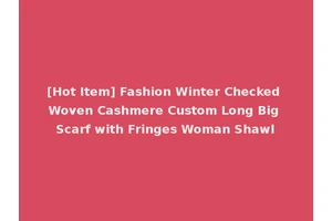 [Hot Item] Fashion Winter Checked Woven Cashmere Custom Long Big Scarf with Fringes Woman Shawl