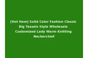 [Hot Item] Solid Color Fashion Classic Big Tassels Style Wholesale Customized Lady Warm Knitting Neckerchief