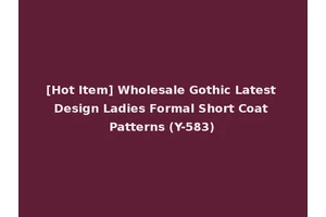 [Hot Item] Wholesale Gothic Latest Design Ladies Formal Short Coat Patterns (Y-583)
