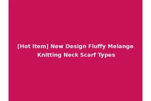 [Hot Item] New Design Fluffy Melange Knitting Neck Scarf Types