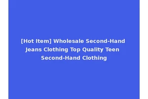 [Hot Item] Wholesale Second-Hand Jeans Clothing Top Quality Teen Second-Hand Clothing