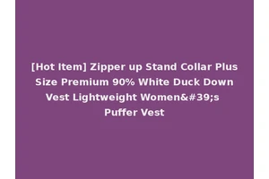 [Hot Item] Zipper up Stand Collar Plus Size Premium 90% White Duck Down Vest Lightweight Women's Puffer Vest