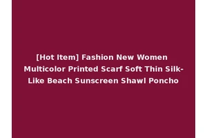 [Hot Item] Fashion New Women Multicolor Printed Scarf Soft Thin Silk-Like Beach Sunscreen Shawl Poncho