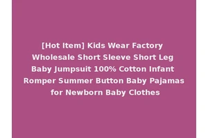 [Hot Item] Kids Wear Factory Wholesale Short Sleeve Short Leg Baby Jumpsuit 100% Cotton Infant Romper Summer Button Baby Pajamas for Newborn Baby Clothes