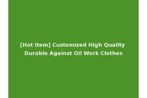 [Hot Item] Customized High Quality Durable Against Oil Work Clothes