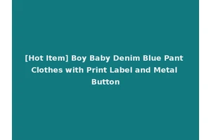 [Hot Item] Boy Baby Denim Blue Pant Clothes with Print Label and Metal Button