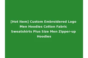 [Hot Item] Custom Embroidered Logo Men Hoodies Cotton Fabric Sweatshirts Plus Size Men Zipper-up Hoodies