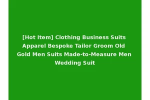 [Hot Item] Clothing Business Suits Apparel Bespoke Tailor Groom Old Gold Men Suits Made-to-Measure Men Wedding Suit