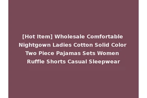 [Hot Item] Wholesale Comfortable Nightgown Ladies Cotton Solid Color Two Piece Pajamas Sets Women Ruffle Shorts Casual Sleepwear