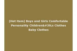 [Hot Item] Boys and Girls Comfortable Personality Children's Clothes Baby Clothes