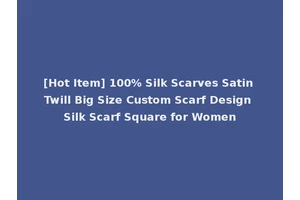 [Hot Item] 100% Silk Scarves Satin Twill Big Size Custom Scarf Design Silk Scarf Square for Women