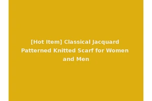 [Hot Item] Classical Jacquard Patterned Knitted Scarf for Women and Men