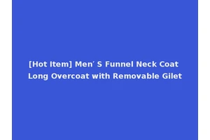 [Hot Item] Men′ S Funnel Neck Coat Long Overcoat with Removable Gilet