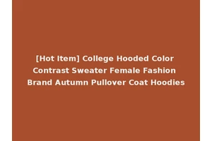[Hot Item] College Hooded Color Contrast Sweater Female Fashion Brand Autumn Pullover Coat Hoodies
