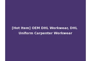 [Hot Item] OEM DHL Workwear, DHL Uniform Carpenter Workwear