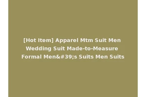 [Hot Item] Apparel Mtm Suit Men Wedding Suit Made-to-Measure Formal Men's Suits Men Suits