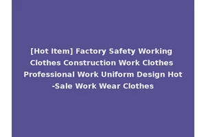 [Hot Item] Factory Safety Working Clothes Construction Work Clothes Professional Work Uniform Design Hot-Sale Work Wear Clothes