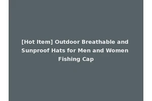 [Hot Item] Outdoor Breathable and Sunproof Hats for Men and Women Fishing Cap