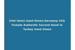 [Hot Item] Used-Shoes-Germany USA Female Authentic Second Hand in Turkey Used Shoes