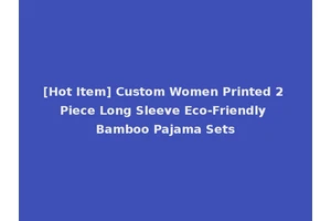 [Hot Item] Custom Women Printed 2 Piece Long Sleeve Eco-Friendly Bamboo Pajama Sets