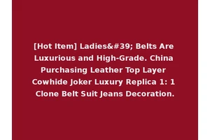 [Hot Item] Ladies' Belts Are Luxurious and High-Grade. China Purchasing Leather Top Layer Cowhide Joker Luxury Replica 1: 1 Clone Belt Suit Jeans Decoration.