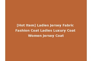 [Hot Item] Ladies Jersey Fabric Fashion Coat Ladies Luxury Coat Women Jersey Coat
