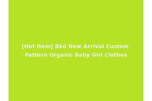 [Hot Item] Bkd New Arrival Custom Pattern Organic Baby Girl Clothes