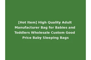 [Hot Item] High Quality Adult Manufacturer Bag for Babies and Toddlers Wholesale Custom Good Price Baby Sleeping Bags