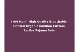 [Hot Item] High Quality Breathable Printed Organic Bamboo Custom Ladies Pajama Sets