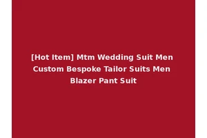 [Hot Item] Mtm Wedding Suit Men Custom Bespoke Tailor Suits Men Blazer Pant Suit