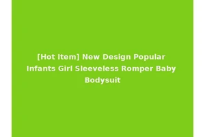 [Hot Item] New Design Popular Infants Girl Sleeveless Romper Baby Bodysuit