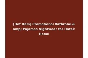 [Hot Item] Promotional Bathrobe &amp; Pajamas Nightwear for Hotel/Home