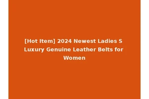 [Hot Item] 2024 Newest Ladies S Luxury Genuine Leather Belts for Women