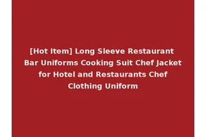 [Hot Item] Long Sleeve Restaurant Bar Uniforms Cooking Suit Chef Jacket for Hotel and Restaurants Chef Clothing Uniform