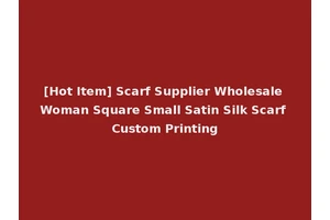 [Hot Item] Scarf Supplier Wholesale Woman Square Small Satin Silk Scarf Custom Printing