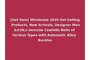 [Hot Item] Wholesale 2025 Hot-Selling Products, New Arrivals, Designer Men's Genuine Cowhide Belts of Various Types with Automatic Alloy Buckles