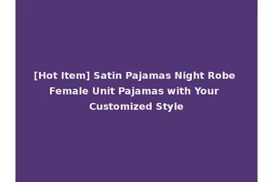 [Hot Item] Satin Pajamas Night Robe Female Unit Pajamas with Your Customized Style