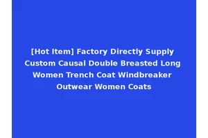 [Hot Item] Factory Directly Supply Custom Causal Double Breasted Long Women Trench Coat Windbreaker Outwear Women Coats