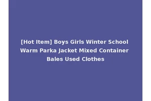 [Hot Item] Boys Girls Winter School Warm Parka Jacket Mixed Container Bales Used Clothes