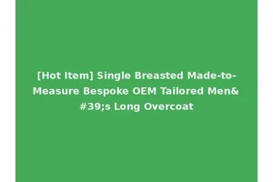 [Hot Item] Single Breasted Made-to-Measure Bespoke OEM Tailored Men's Long Overcoat