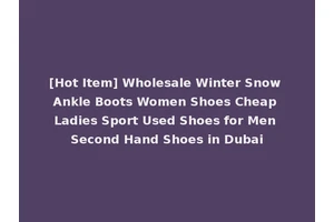 [Hot Item] Wholesale Winter Snow Ankle Boots Women Shoes Cheap Ladies Sport Used Shoes for Men Second Hand Shoes in Dubai