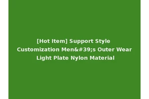[Hot Item] Support Style Customization Men's Outer Wear Light Plate Nylon Material