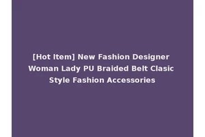 [Hot Item] New Fashion Designer Woman Lady PU Braided Belt Clasic Style Fashion Accessories
