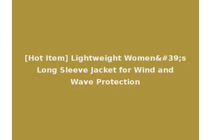 [Hot Item] Lightweight Women's Long Sleeve Jacket for Wind and Wave Protection