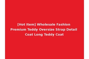 [Hot Item] Wholesale Fashion Premium Teddy Oversize Strap Detail Coat Long Teddy Coat