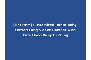 [Hot Item] Customized Infant Baby Knitted Long Sleeve Romper with Cute Hood Baby Clothing