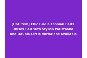 [Hot Item] Chic Girdle Fashion Belts Unisex Belt with Stylish Waistband and Double Circle Variations Available