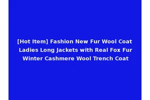 [Hot Item] Fashion New Fur Wool Coat Ladies Long Jackets with Real Fox Fur Winter Cashmere Wool Trench Coat
